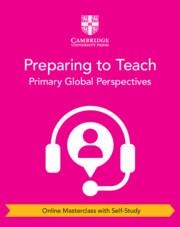 **digital** NEW PREPARING TO TEACH CAMBRIDGE PRIMARY GLOBAL PERSPECTIVES ONLINE MASTERCLASSES WITH SELFSTUDY | 9781009325790