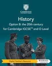 **digital** CAMBRIDGE IGCSE AND O LEVEL NEW HISTORY OPTION B: THE 20TH CENTURY DIGITAL TEACHER'S RESOURCE | 9781009289610