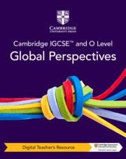 **digital** CAMBRIDGE IGCSE AND O LEVEL GLOBAL PERSPECTIVES DIGITAL TEACHER'S RESOURCE | 9781009301381