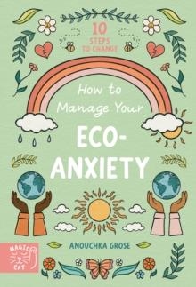 HOW TO MANAGE YOUR ECO-ANXIETY : A STEP-BY-STEP GUIDE TO CREATING POSITIVE CHANGE | 9781913520762 |  ANOUCHKA GROSE