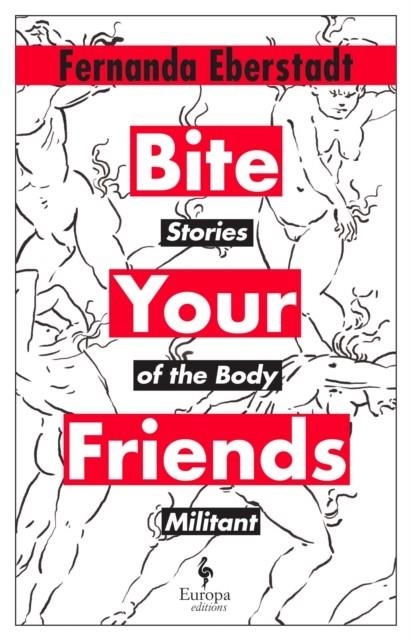 BITE YOUR FRIENDS : STORIES OF THE BODY MILITANT | 9781787705029 | FERNANDA EBERSTADT