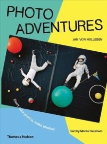 PHOTO ADVENTURES | 9780500651575 | JAN VON HOLLEBEN, MONTE PACKHAM 