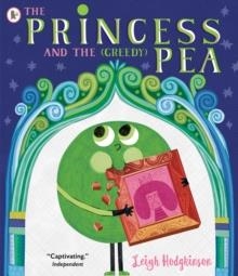 THE PRINCESS AND THE (GREEDY) PEA | 9781529517101 | LEIGH HODGKINSON