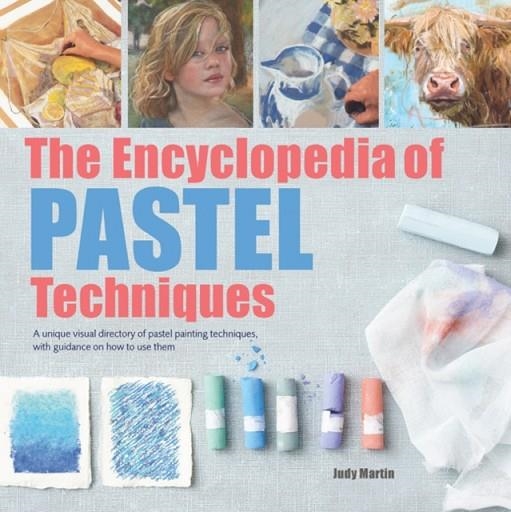 THE ENCYCLOPEDIA OF PASTEL TECHNIQUES : A UNIQUE VISUAL DIRECTORY OF PASTEL PAINTING TECHNIQUES, WITH GUIDANCE ON HOW TO USE THEM | 9781782215943 | JUDY MARTIN 