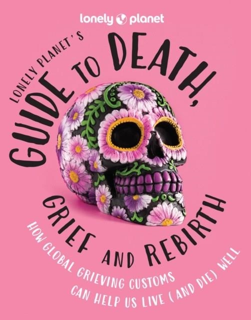LONELY PLANET'S GUIDE TO DEATH GRIEF AND REBIRTH 1 | 9781837580057
