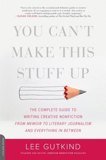 YOU CAN'T MAKE THIS STUFF UP: THE COMPLETE GUIDE TO WRITING CREATIVE NONFICTION  | 9780738215549 | LEE GURKIND 