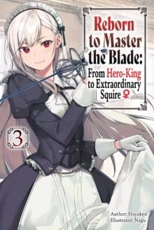 REBORN TO MASTER THE BLADE: FROM HERO-KING TO EXTRAORDINARY SQUIRE, VOL. 3 (LIGHT NOVEL) | 9781975377939 | HAYAKEN