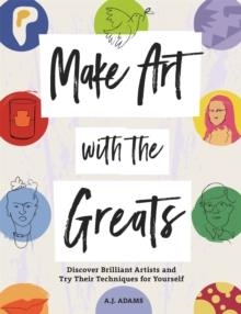 MAKE ART WITH THE GREATS : DISCOVER BRILLIANT ARTISTS AND TRY THEIR TECHNIQUES FOR YOURSELF | 9781912785605 | AMY-JANE ADAMS 