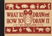 WHAT TO DRAW AND HOW TO DRAW IT | 9781910552032 | E G LUTZ