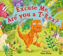 EXCUSE ME, ARE YOU A T-REX? | 9780702326486 | CLARE ELSOM