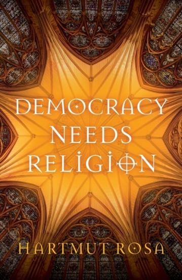 DEMOCRACY NEEDS RELIGION | 9781509561230 | HARTMUT ROSA