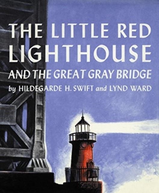 THE LITTLE RED LIGHTHOUSE AND THE GREAT GRAY BRIDGE | 9780152045715 | SWIFT, HILDEGARDE H