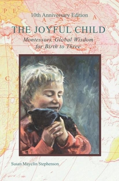 THE JOYFUL CHILD: MONTESSORI, GLOBAL WISDOM FOR BIRTH TO THREE | 9781879264106 | SILVIA QUATTROCCHI MONTANARO