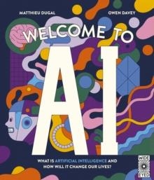 WELCOME TO AI : WHAT IS ARTIFICIAL INTELLIGENCE AND HOW WILL IT CHANGE OUR LIVES? | 9780711293151 | MATTHIEU DUGAL