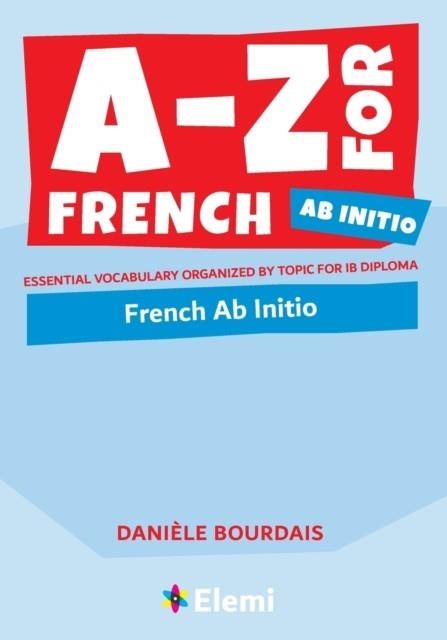 A-Z FOR FRENCH AB INITIO: ESSENTIAL VOCABULARY ORGANIZED BY TOPIC FOR IB DIPLOMA | 9781916413177 | BOURDAIS, DANIÈLE 