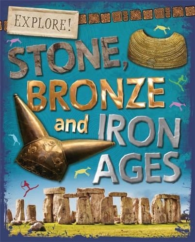 EXPLORE!: STONE, BRONZE AND IRON AGES | 9780750297363 | SONYA NEWLAND 