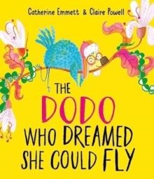 THE DODO WHO DREAMED SHE COULD FLY | 9781398517158 | CATHERINE EMMETT