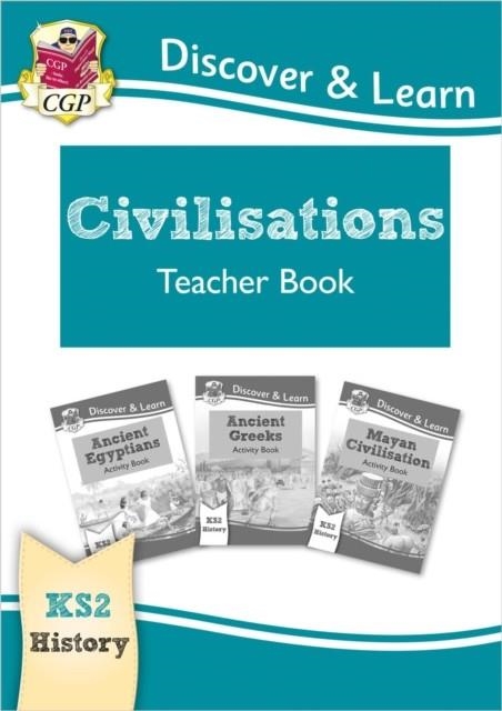 KS2 HISTORY DISCOVER & LEARN: CIVILISATIONS TEACHER BOOK - EGYPTIANS, GREEKS, MAYA (YEARS 3-6) | 9781782949787