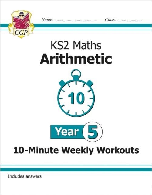 KS2 YEAR 5 MATHS 10-MINUTE WEEKLY WORKOUTS: ARITHMETIC | 9781789084702