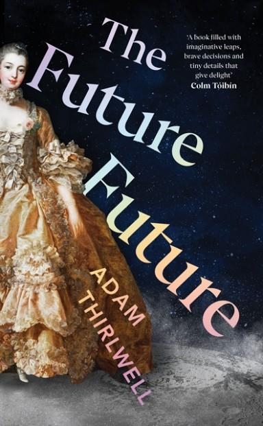 THE FUTURE FUTURE : ‘UNLIKE ANYTHING ELSE’ SALMAN RUSHDIE | 9781787334410 |  ADAM THIRLWELL