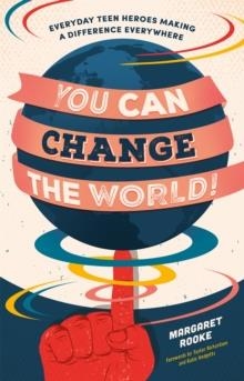 YOU CAN CHANGE THE WORLD! : EVERYDAY TEEN HEROES MAKING A DIFFERENCE EVERYWHERE | 9781785925023 | MARGARET ROOKE