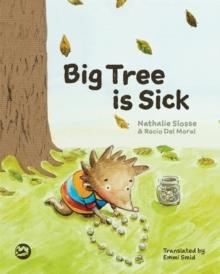 BIG TREE IS SICK : A STORY TO HELP CHILDREN COPE WITH THE SERIOUS ILLNESS OF A LOVED ONE | 9781785922268 | NATHALIE SLOSSE