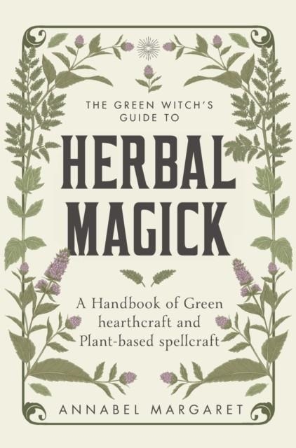 THE GREEN WITCH'S GUIDE TO HERBAL MAGICK | 9781529428537 | ANNABEL MARGARET