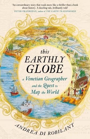 THIS EARTHLY GLOBE: A VENETIAN GEOGRAPHER AND THE | 9780857891808 | ANDREA DI ROBILANT