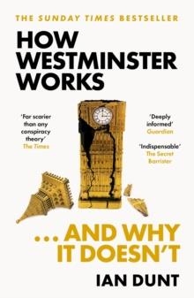 HOW WESTMINSTER WORKS . . . AND WHY IT DOESN'T | 9781399602747 | IAN DUNT