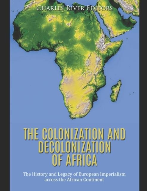 THE COLONIZATION AND DECOLONIZATION OF AFRICA | 9781676361688 | CHARLES RIVER EDITORS 