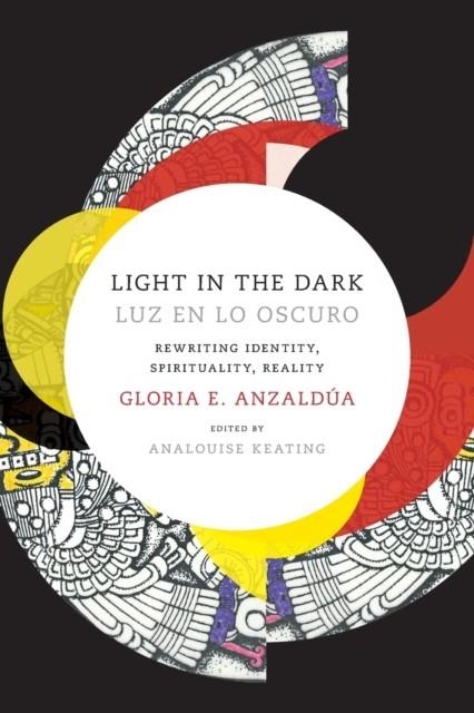 LIGHT IN THE DARK/LUZ EN LO OSCURO | 9780822360094 | GLORIA ANZALDUA