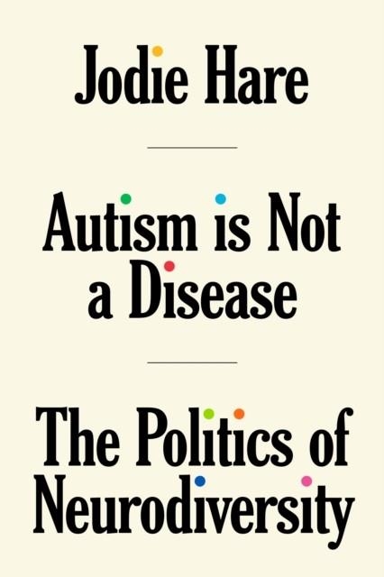 AUTISM IS NOT A DISEASE POLITICS OF NEURODIVERSITY | 9781804291535 | JODIE HARE