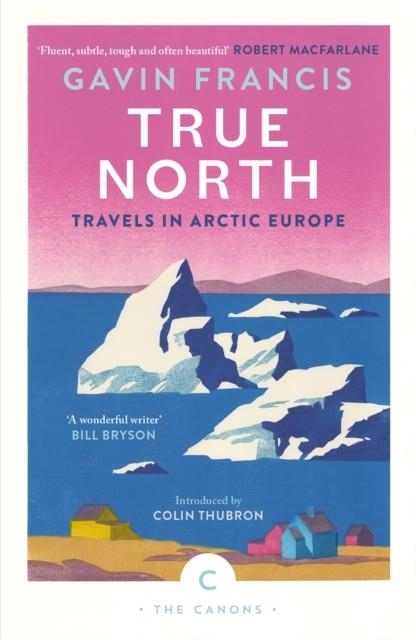 TRUE NORTH: TRAVELS IN ARCTIC EUROPE | 9781837261956 | GAVIN FRANCIS