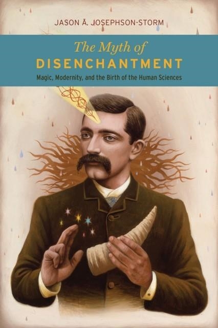 THE MYTH OF DISENCHANTMENT | 9780226403366 | JASON ANANDA JOSEPHSON STORM