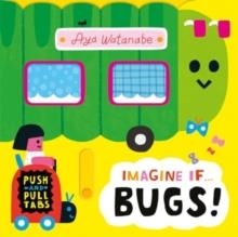 IMAGINE IF... BUGS! : A PUSH, PULL, SLIDE TAB BOOK | 9781800786714 | AYA WATANABE