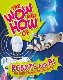 THE WOW AND HOW OF ROBOTS AND AI | 9781526326287 | LIZ LENNON