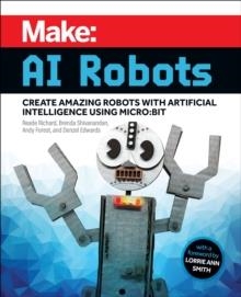 MAKE - AI ROBOTS : CREATE AMAZING ROBOTS WITH ARTIFICIAL INTELLIGENCE USING MICRO:BIT | 9781680457292 | READE RICHARD, BRENDA SHIVANANDAN, ANDY FOREST, DENZEL EDWARDS