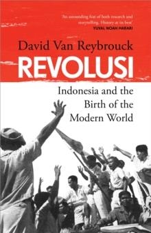 REVOLUSI : INDONESIA AND THE BIRTH OF THE MODERN WORLD | 9781847927057 | DAVID VAN REYBROUCK