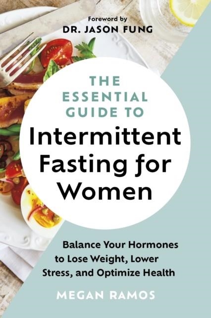 THE ESSENTIAL GUIDE TO INTERMITTENT FASTING FOR WOMEN | 9781771645416 | MEGAN RAMOS , DR JASON FUNG (FOREWORD)