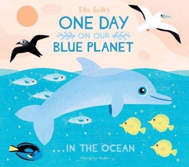 ONE DAY ON OUR BLUE PLANET ...IN THE OCEAN | 9781912497386 | ELLA BAILEY 