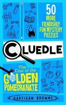 CLUEDLE - THE CASE OF THE GOLDEN POMEGRANATE : 50 MORE FIENDISHLY FUN MYSTERY PUZZLES | 9781035053605 | HARTIGAN BROWNE