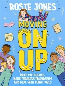 MOVING ON UP : BEAT THE BULLIES, MAKE FEARLESS FRIENDSHIPS AND DEAL WITH FUNNY FAILS | 9781526365354 | ROSIE JONES