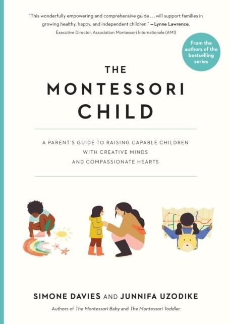 THE MONTESSORI CHILD : A PARENT'S GUIDE TO RAISING CAPABLE CHILDREN WITH CREATIVE MINDS AND COMPASSIONATE HEARTS | 9781523512416