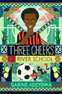 THREE CHEERS FOR THE RIVER SCHOOL | 9781915026224 | SABINE ADEYINKA