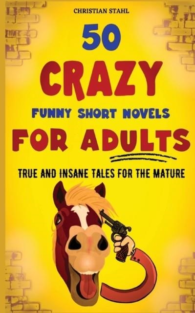 50 CRAZY FUNNY SHORT NOVELS FOR ADULTS : TRUE AND INSANE TALES FOR THE MATURE | 9781739704612 | CHRISTIAN STAHL 