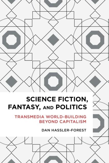 SCIENCE FICTION, FANTASY, AND POLITICS: TRANSMEDIA WORLD-BUILDING BEYOND CAPITALISM  | 9781783484935 | HASSLER-FOREST, DAN