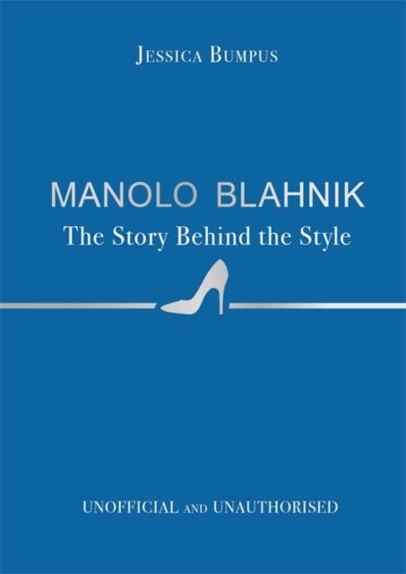 MANOLO BLAHNIK: THE STORY BEHIND THE STYLE | 9781800789562 | JESSICA BUMPUS