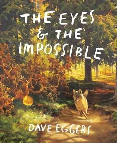 THE EYES AND THE IMPOSSIBLE | 9781524764234 | DAVE EGGERS