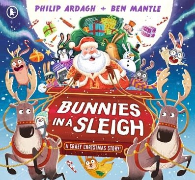 BUNNIES IN A SLEIGH: A CRAZY CHRISTMAS STORY! | 9781529519754 | PHILIP ARDAGH