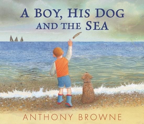 A BOY, HIS DOG AND THE SEA | 9781529507058 | ANTHONY BROWNE